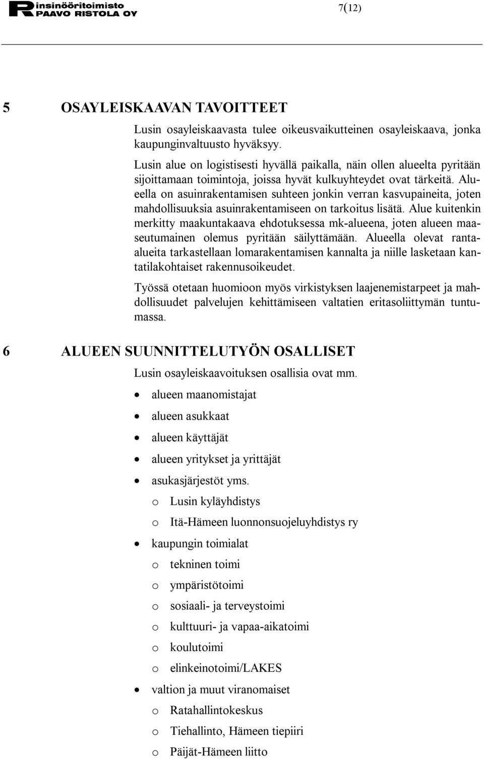 Alueella on asuinrakentamisen suhteen jonkin verran kasvupaineita, joten mahdollisuuksia asuinrakentamiseen on tarkoitus lisätä.