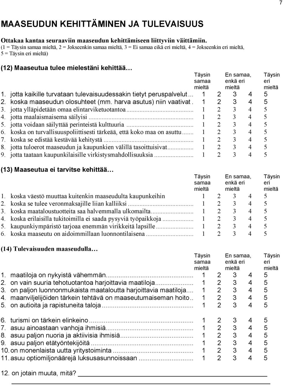 samaa enkä eri eri mieltä mieltä mieltä 1. jotta kaikille turvataan tulevaisuudessakin tietyt peruspalvelut... 1 2 3 4 5 2. koska maaseudun olosuhteet (mm. harva asutus) niin vaativat. 1 2 3 4 5 3.