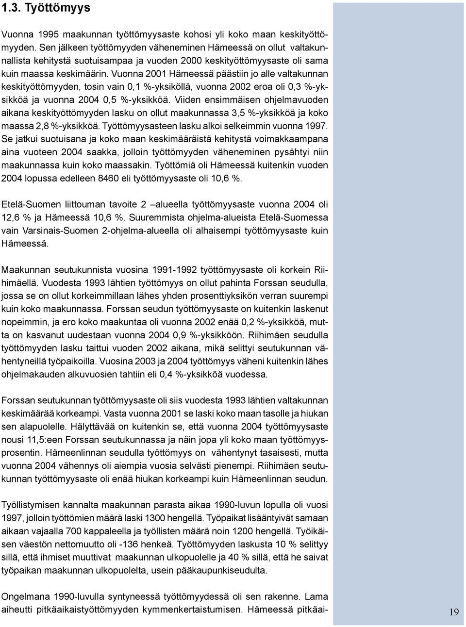 Vuonna 2001 Hämeessä päästiin jo alle valtakunnan keskityöttömyyden, tosin vain 0,1 %-yksiköllä, vuonna 2002 eroa oli 0,3 %-yksikköä ja vuonna 2004 0,5 %-yksikköä.