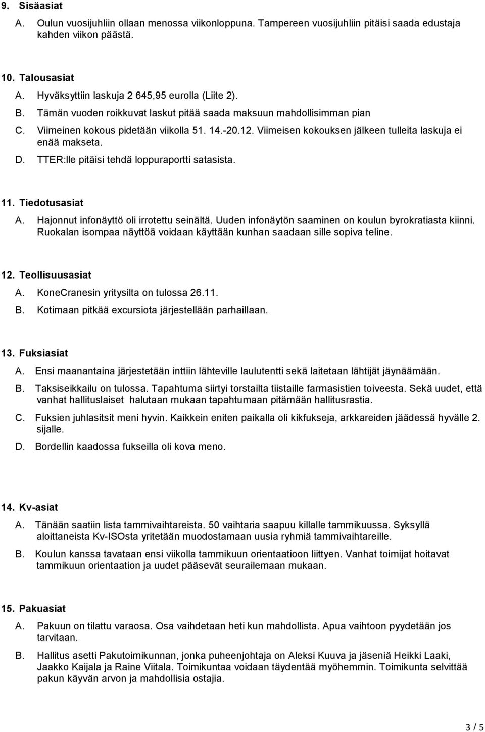 TTER:lle pitäisi tehdä loppuraportti satasista. 11. Tiedotusasiat A. Hajonnut infonäyttö oli irrotettu seinältä. Uuden infonäytön saaminen on koulun byrokratiasta kiinni.