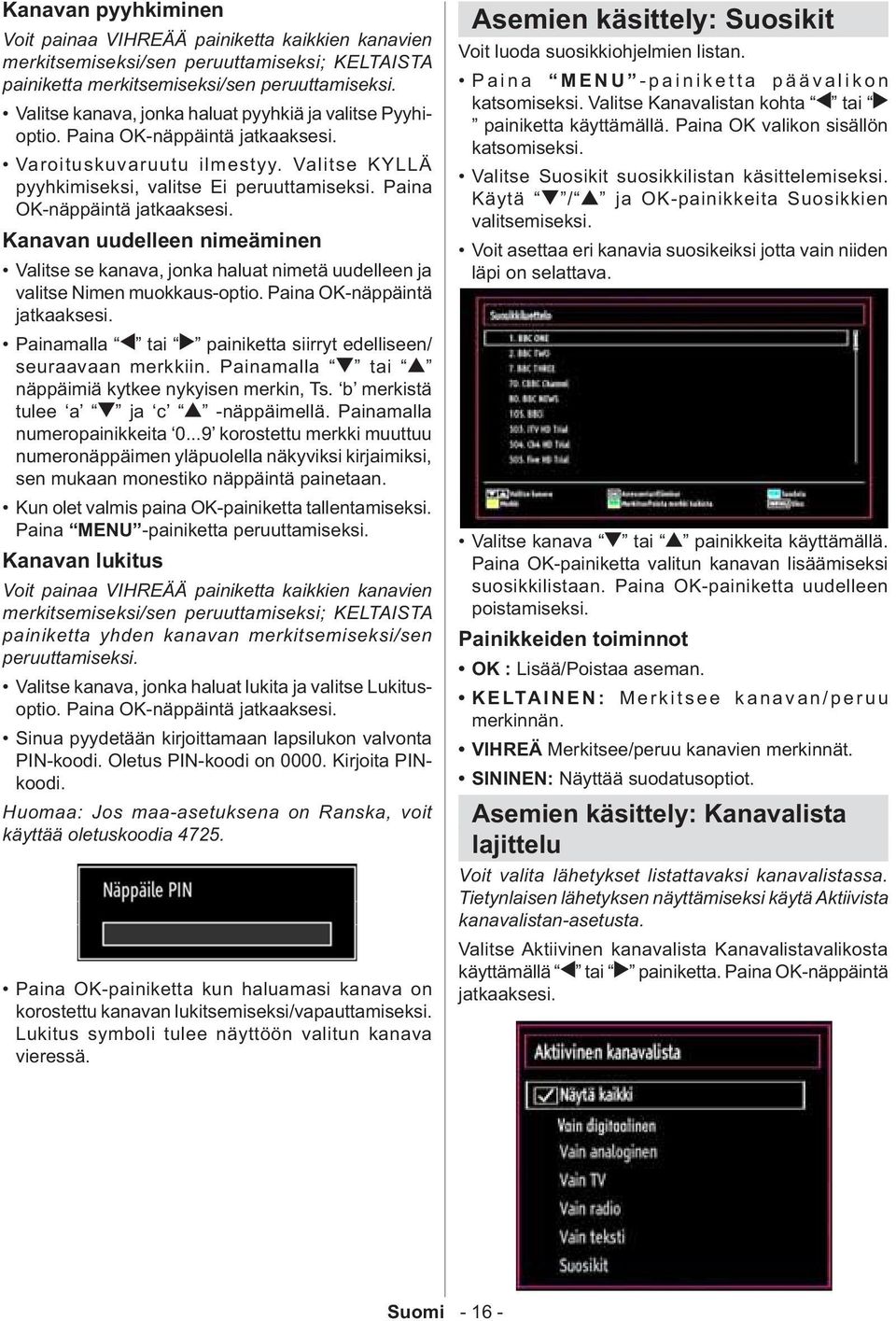 Paina OK-näppäintä jatkaaksesi. Painamalla tai painiketta siirryt edelliseen/ seuraavaan merkkiin. Painamalla tai näppäimiä kytkee nykyisen merkin, Ts. b merkistä tulee a ja c -näppäimellä.