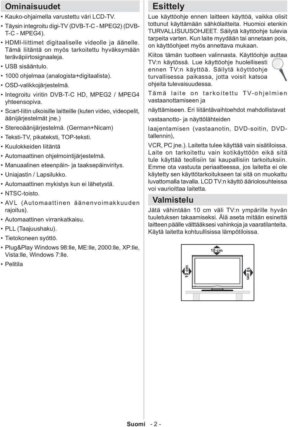 Integroitu viritin DVB-T-C HD, MPEG2 / MPEG4 yhteensopiva. Scart-liitin ulkoisille laitteille (kuten video, videopelit, äänijärjestelmät jne.) Stereoäänijärjestelmä.