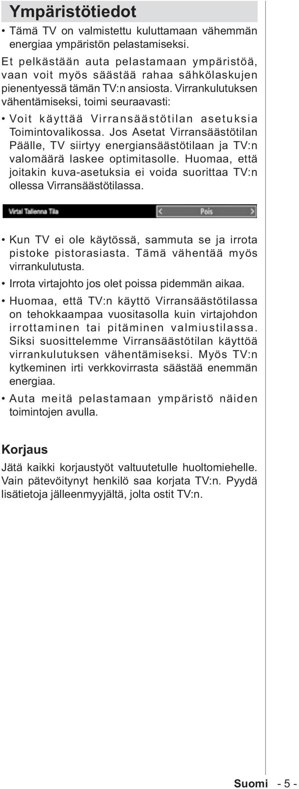 Virrankulutuksen vähentämiseksi, toimi seuraavasti: Voit käyttää Virransäästötilan asetuksia Toimintovalikossa.