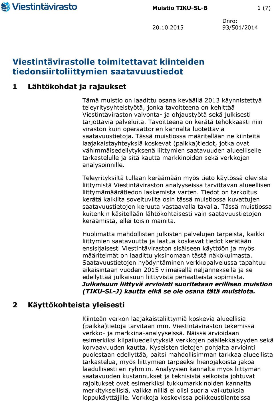 2013 käynnistettyä teleyritysyhteistyötä, jonka tavoitteena on kehittää Viestintäviraston valvonta- ja ohjaustyötä sekä julkisesti tarjottavia palveluita.