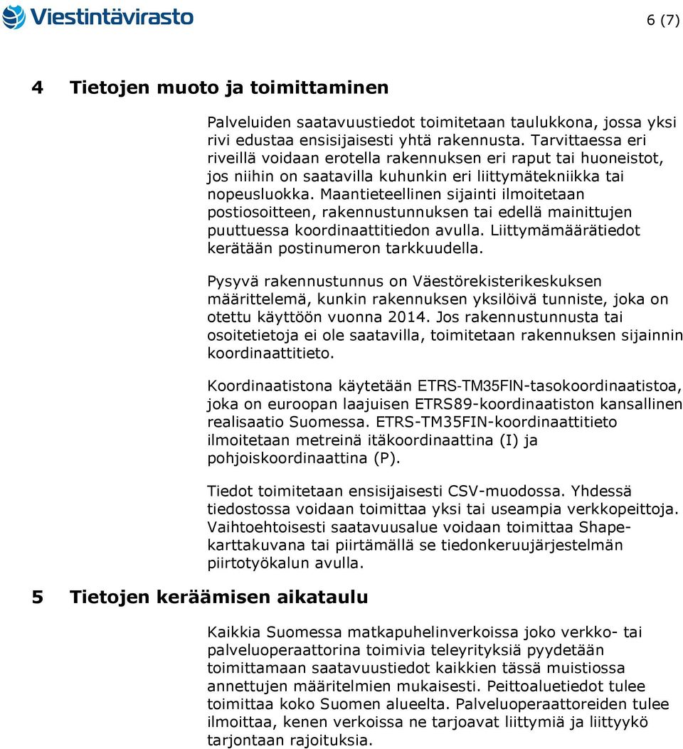 Maantieteellinen sijainti ilmoitetaan postiosoitteen, rakennustunnuksen tai edellä mainittujen puuttuessa koordinaattitiedon avulla. Liittymämäärätiedot kerätään postinumeron tarkkuudella.