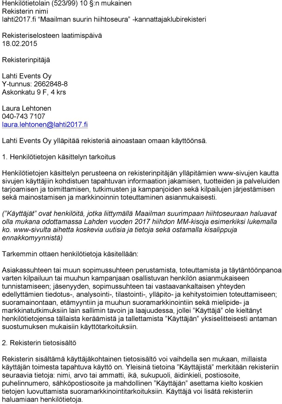 1. Henkilötietojen käsittelyn tarkoitus Henkilötietojen käsittelyn perusteena on rekisterinpitäjän ylläpitämien www-sivujen kautta sivujen käyttäjiin kohdistuen tapahtuvan informaation jakamisen,