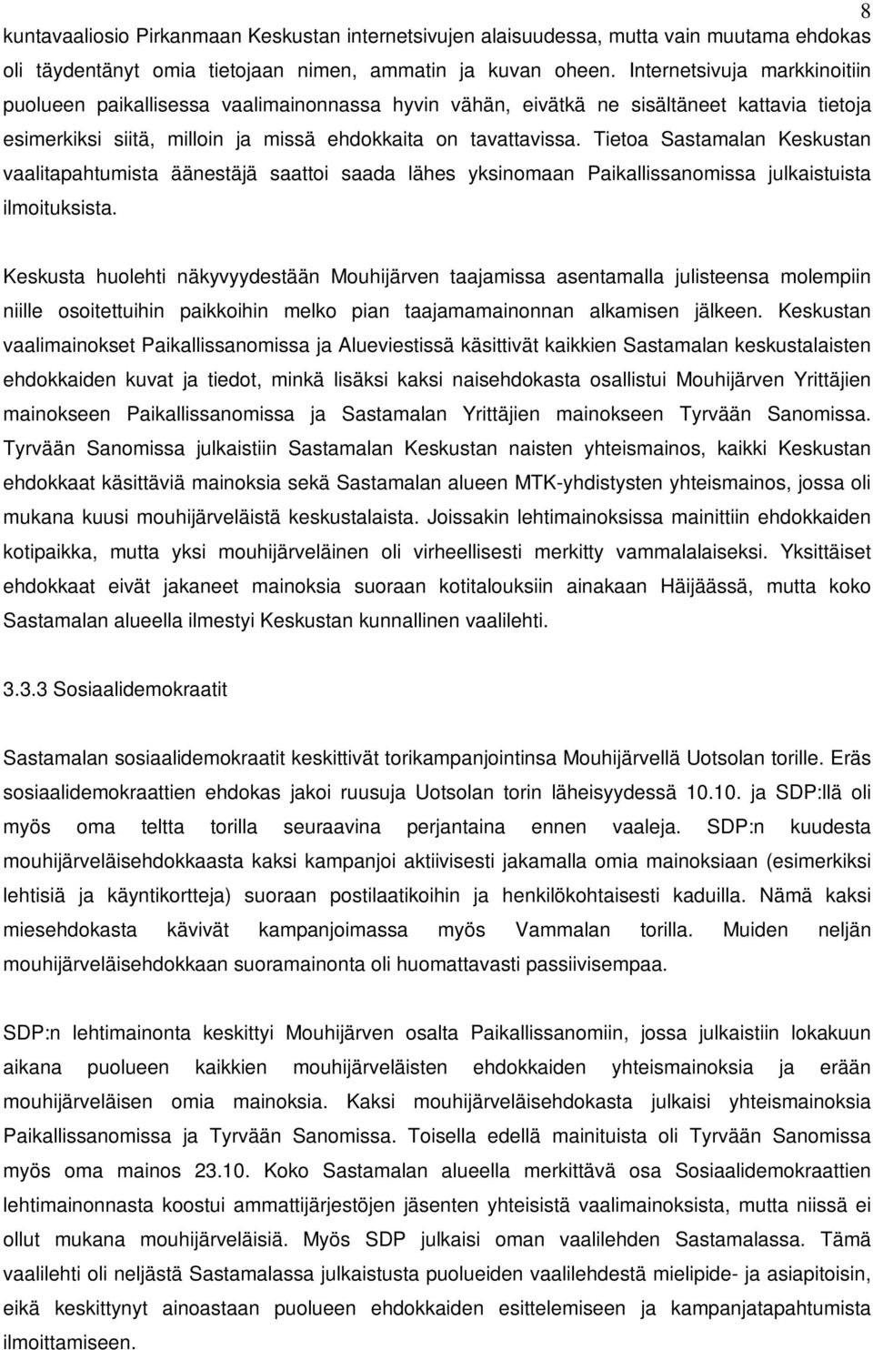 Tietoa Sastamalan Keskustan vaalitapahtumista äänestäjä saattoi saada lähes yksinomaan Paikallissanomissa julkaistuista ilmoituksista.