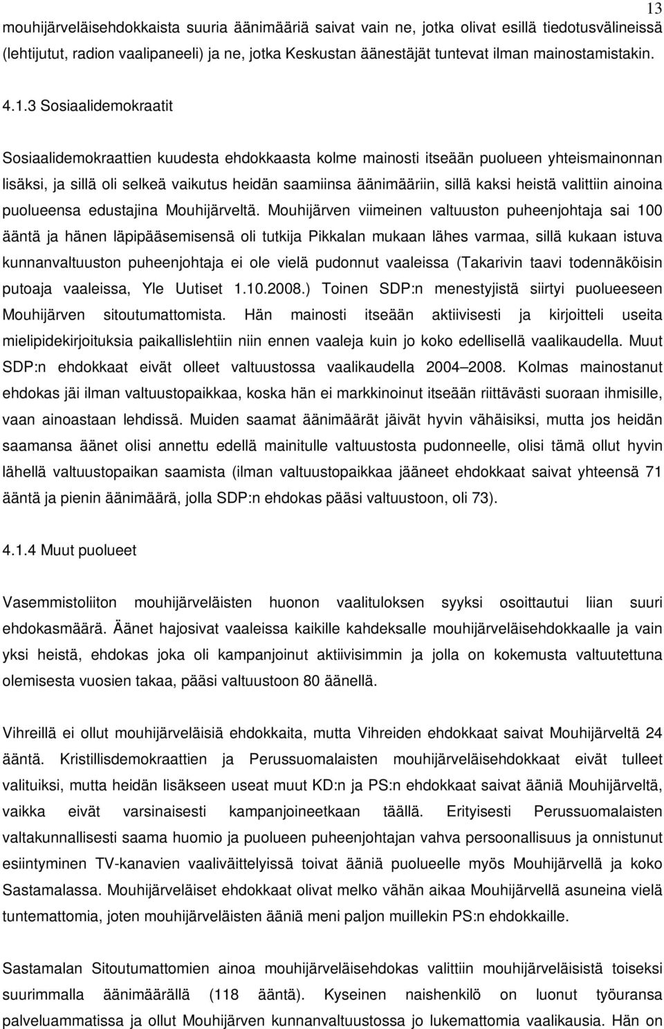 3 Sosiaalidemokraatit Sosiaalidemokraattien kuudesta ehdokkaasta kolme mainosti itseään puolueen yhteismainonnan lisäksi, ja sillä oli selkeä vaikutus heidän saamiinsa äänimääriin, sillä kaksi heistä