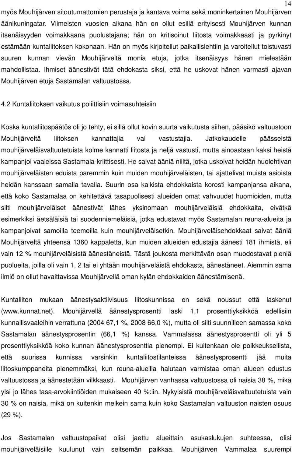 kokonaan. Hän on myös kirjoitellut paikallislehtiin ja varoitellut toistuvasti suuren kunnan vievän Mouhijärveltä monia etuja, jotka itsenäisyys hänen mielestään mahdollistaa.