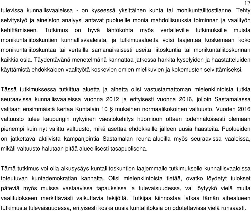 Tutkimus on hyvä lähtökohta myös vertaileville tutkimuksille muista monikuntaliitoskuntien kunnallisvaaleista, ja tutkimusaluetta voisi laajentaa koskemaan koko monikuntaliitoskuntaa tai vertailla