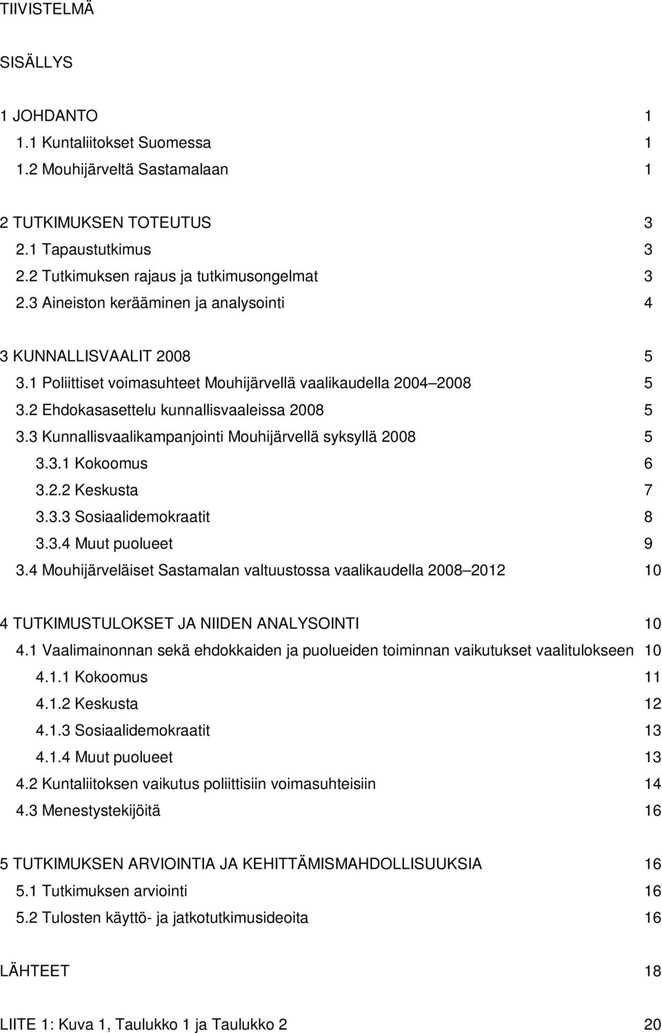 3 Kunnallisvaalikampanjointi Mouhijärvellä syksyllä 2008 5 3.3.1 Kokoomus 6 3.2.2 Keskusta 7 3.3.3 Sosiaalidemokraatit 8 3.3.4 Muut puolueet 9 3.