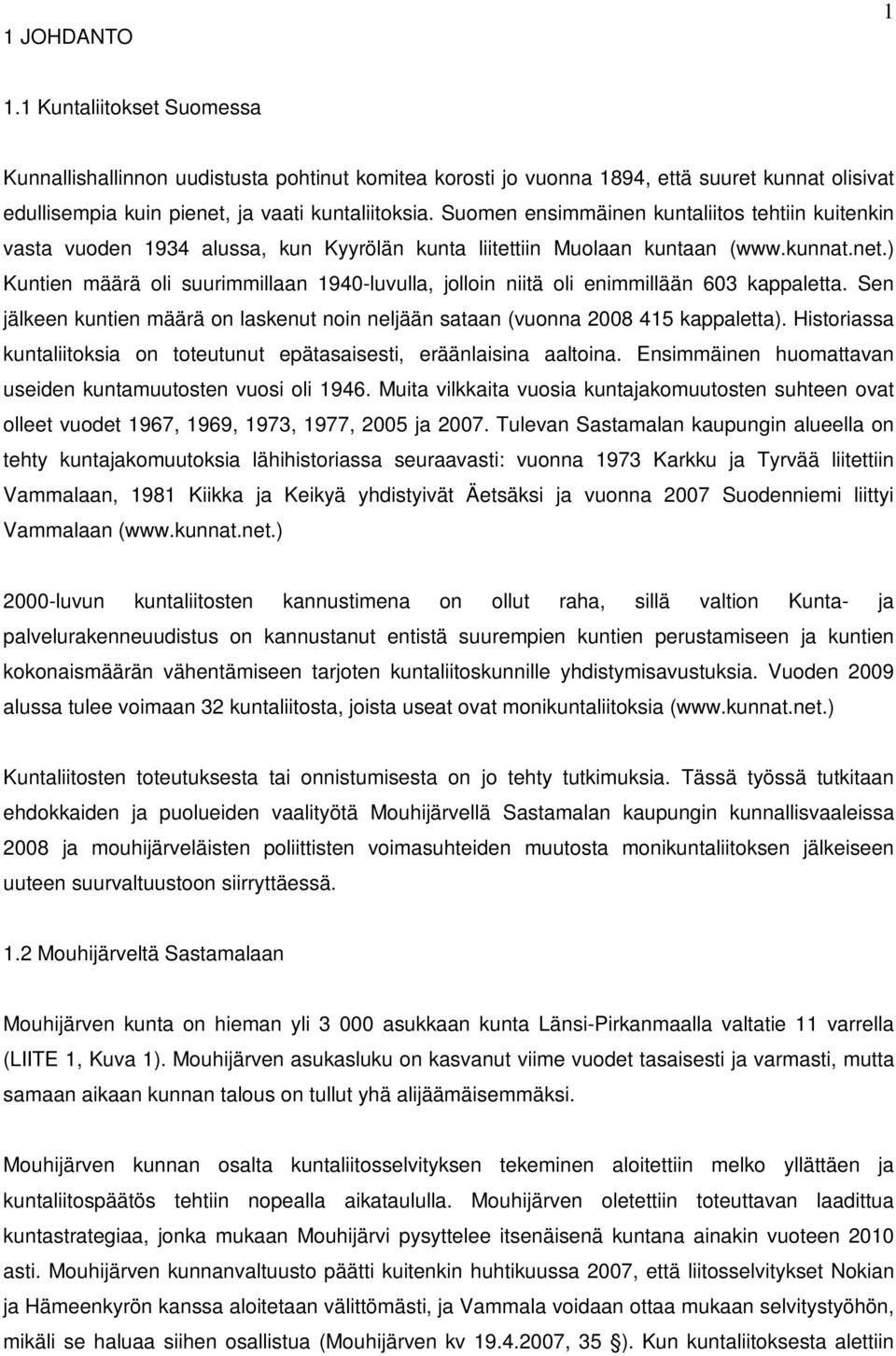 ) Kuntien määrä oli suurimmillaan 1940-luvulla, jolloin niitä oli enimmillään 603 kappaletta. Sen jälkeen kuntien määrä on laskenut noin neljään sataan (vuonna 2008 415 kappaletta).