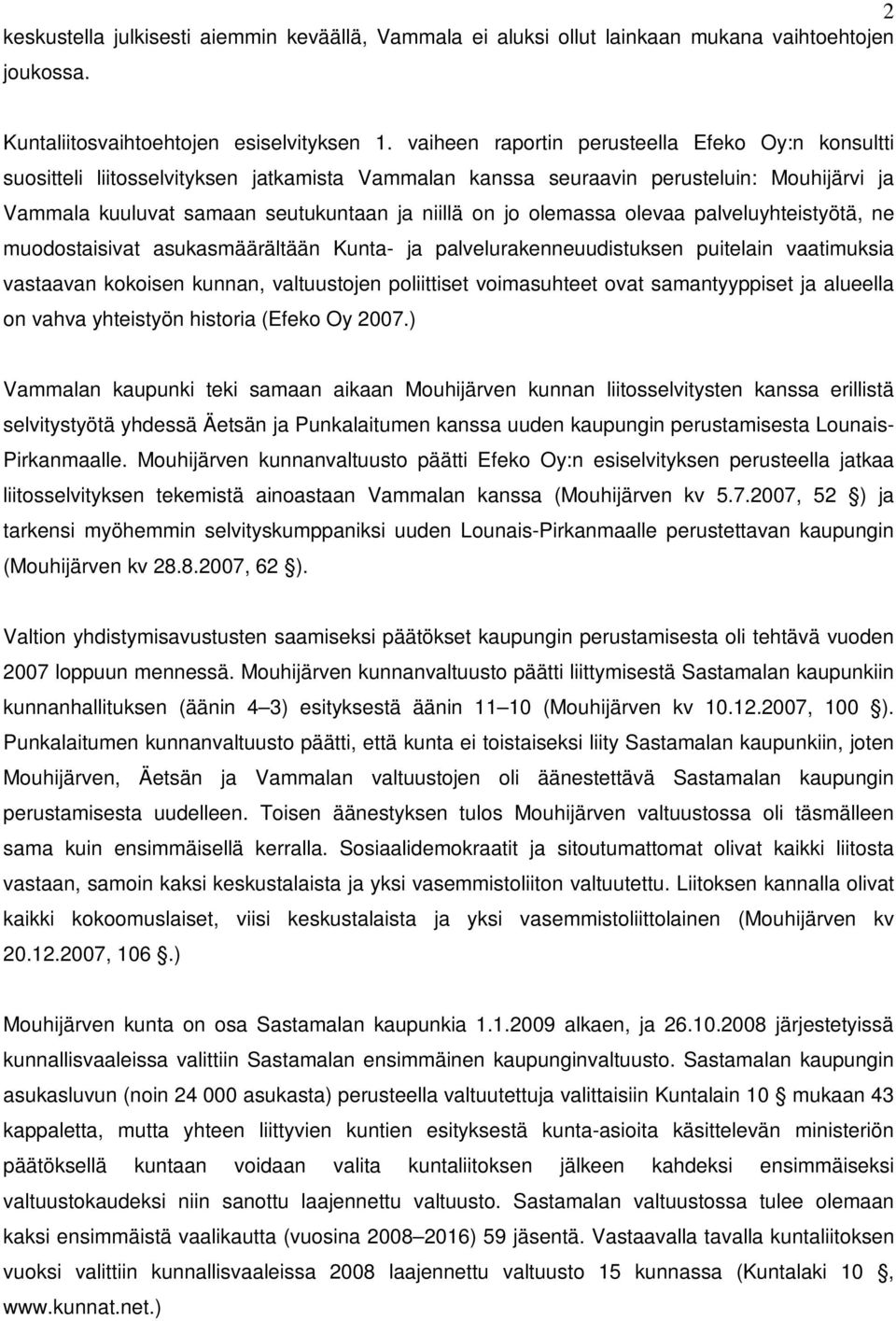 olemassa olevaa palveluyhteistyötä, ne muodostaisivat asukasmäärältään Kunta- ja palvelurakenneuudistuksen puitelain vaatimuksia vastaavan kokoisen kunnan, valtuustojen poliittiset voimasuhteet ovat