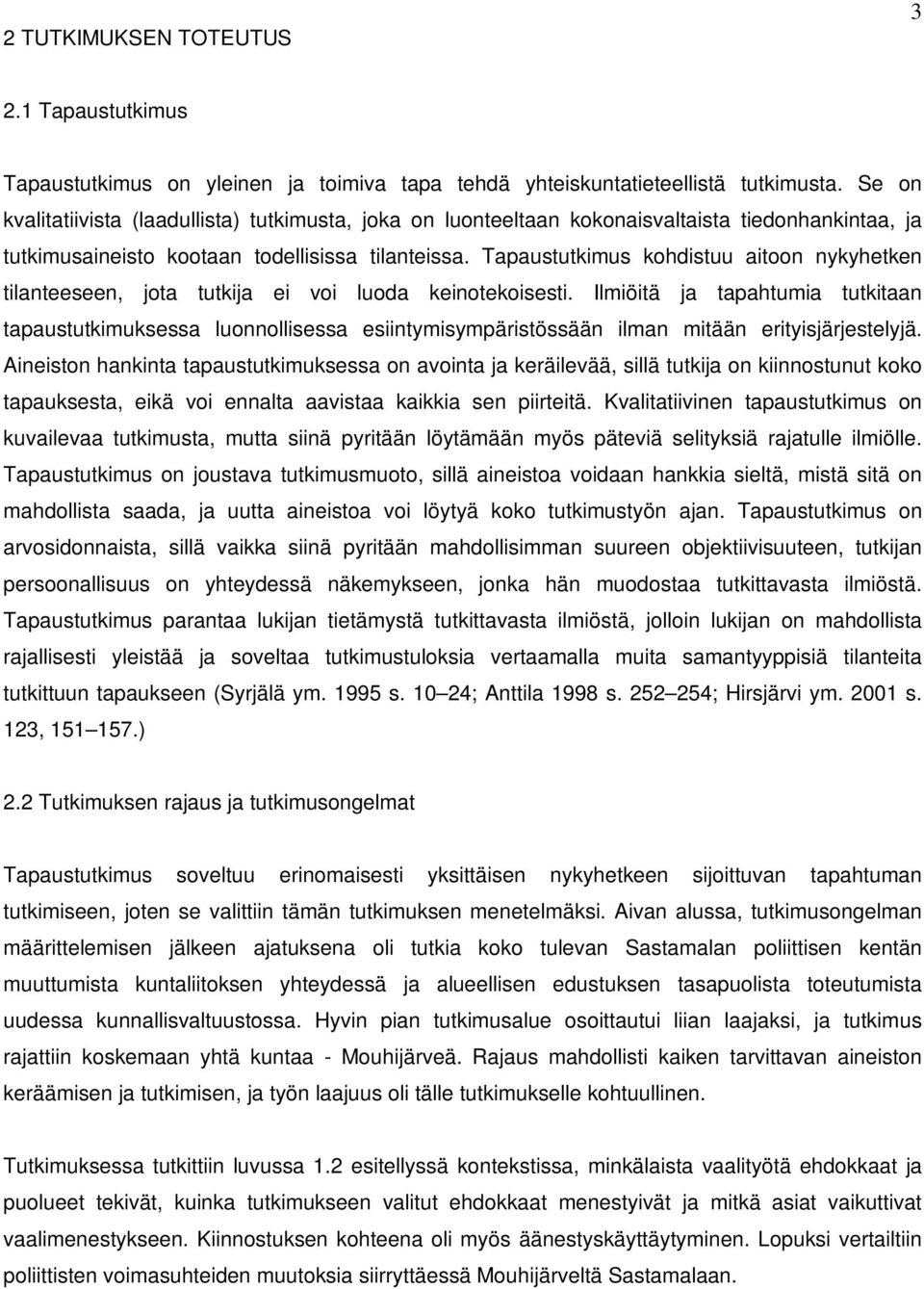 Tapaustutkimus kohdistuu aitoon nykyhetken tilanteeseen, jota tutkija ei voi luoda keinotekoisesti.