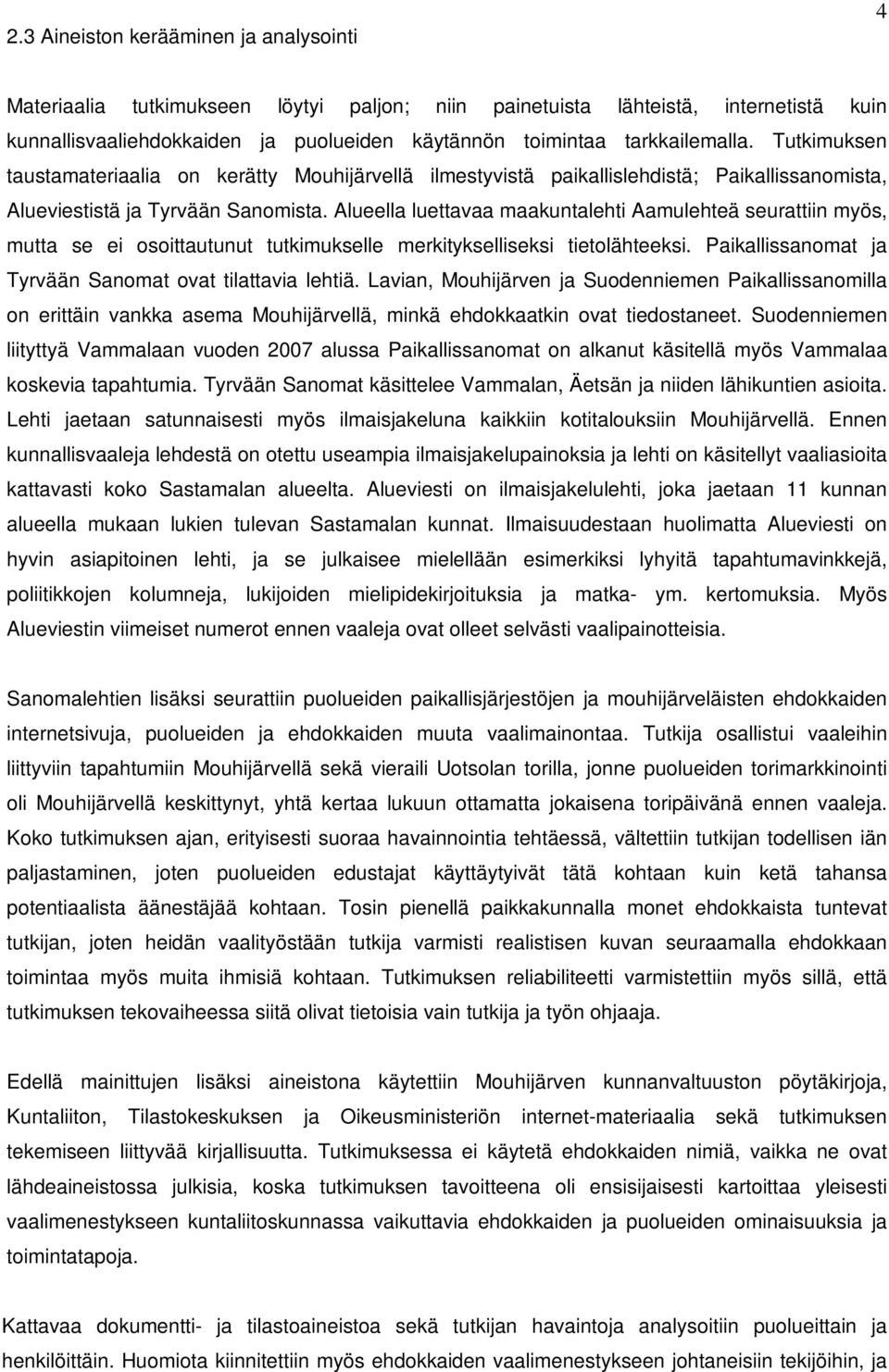 Alueella luettavaa maakuntalehti Aamulehteä seurattiin myös, mutta se ei osoittautunut tutkimukselle merkitykselliseksi tietolähteeksi. Paikallissanomat ja Tyrvään Sanomat ovat tilattavia lehtiä.