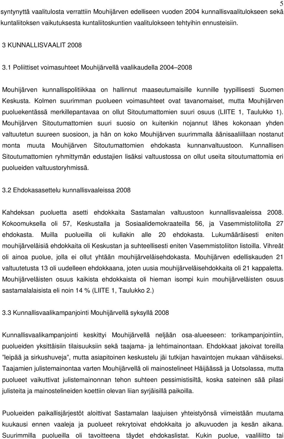 Kolmen suurimman puolueen voimasuhteet ovat tavanomaiset, mutta Mouhijärven puoluekentässä merkillepantavaa on ollut Sitoutumattomien suuri osuus (LIITE 1, Taulukko 1).