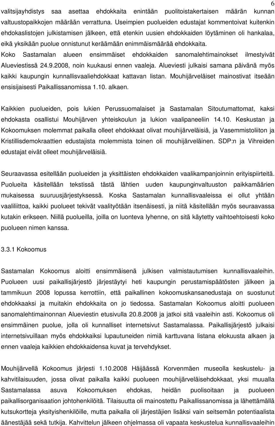 enimmäismäärää ehdokkaita. Koko Sastamalan alueen ensimmäiset ehdokkaiden sanomalehtimainokset ilmestyivät Alueviestissä 24.9.2008, noin kuukausi ennen vaaleja.