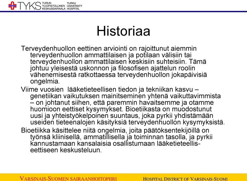 Viime vuosien lääketieteellisen tiedon ja tekniikan kasvu genetiikan vaikutuksen mainitseminen yhtenä vaikuttavimmista on johtanut siihen, että paremmin havaitsemme ja otamme huomioon eettiset