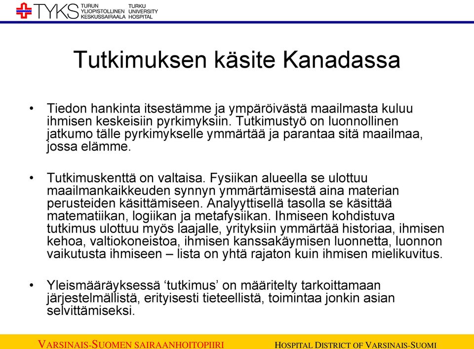 Fysiikan alueella se ulottuu maailmankaikkeuden synnyn ymmärtämisestä aina materian perusteiden käsittämiseen. Analyyttisellä tasolla se käsittää matematiikan, logiikan ja metafysiikan.