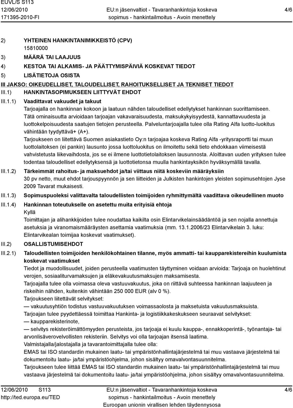 Tätä ominaisuutta arvioidaan tarjoajan vakavaraisuudesta, maksukykyisyydestä, kannattavuudesta ja luottokelpoisuudesta saatujen tietojen perusteella.