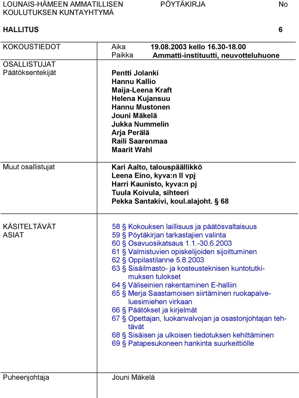 00 Ammatti-instituutti, neuvotteluhuone Kari Aalto, talouspäällikkö Leena Eino, kyva:n II vpj Harri Kaunisto, kyva:n pj Tuula Koivula, sihteeri Pekka Santakivi, koul.alajoht.