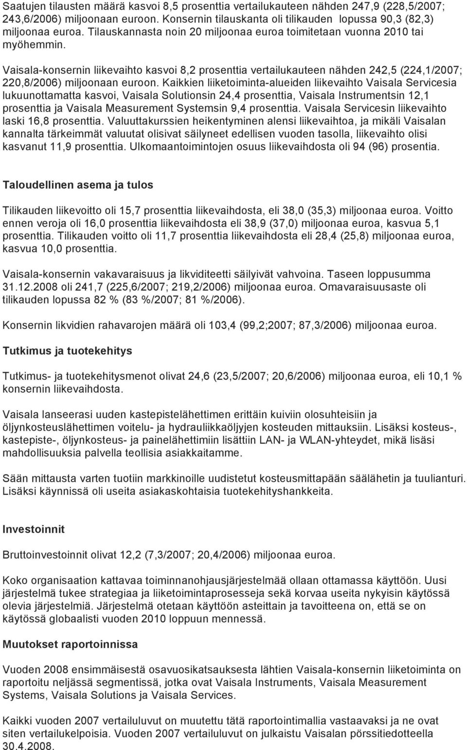 Vaisalakonsernin liikevaihto kasvoi 8,2 prosenttia vertailukauteen nähden 242,5 (224,1/2007; 220,8/2006) miljoonaan euroon.