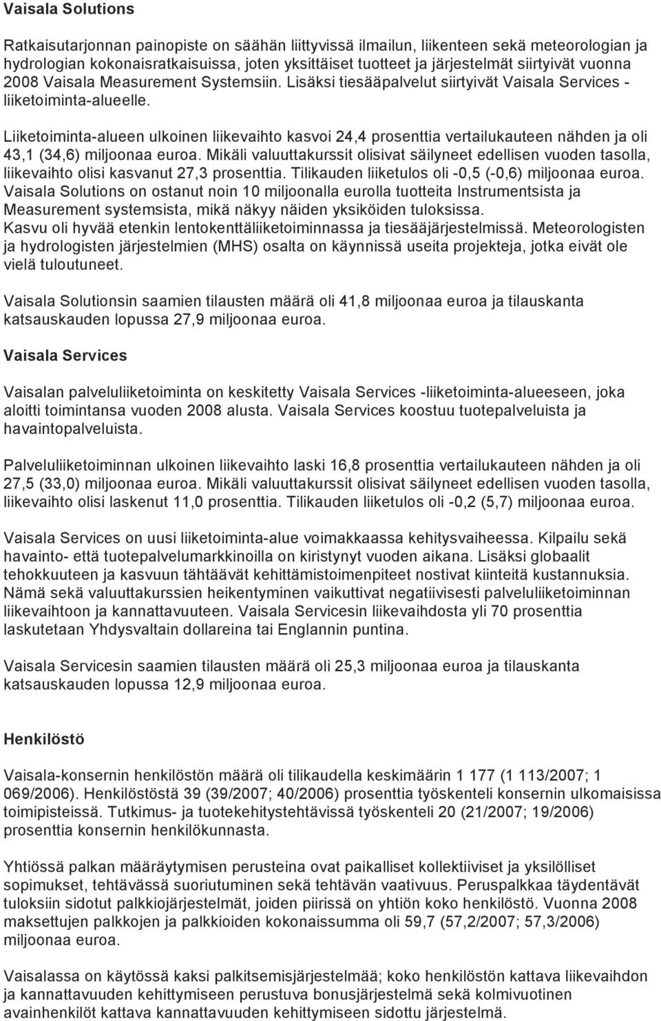 Liiketoimintaalueen ulkoinen liikevaihto kasvoi 24,4 prosenttia vertailukauteen nähden ja oli 43,1 (34,6) miljoonaa euroa.