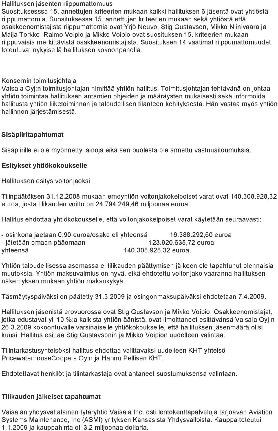 kriteerien mukaan riippuvaisia merkittävistä osakkeenomistajista. Suosituksen 14 vaatimat riippumattomuudet toteutuvat nykyisellä hallituksen kokoonpanolla.