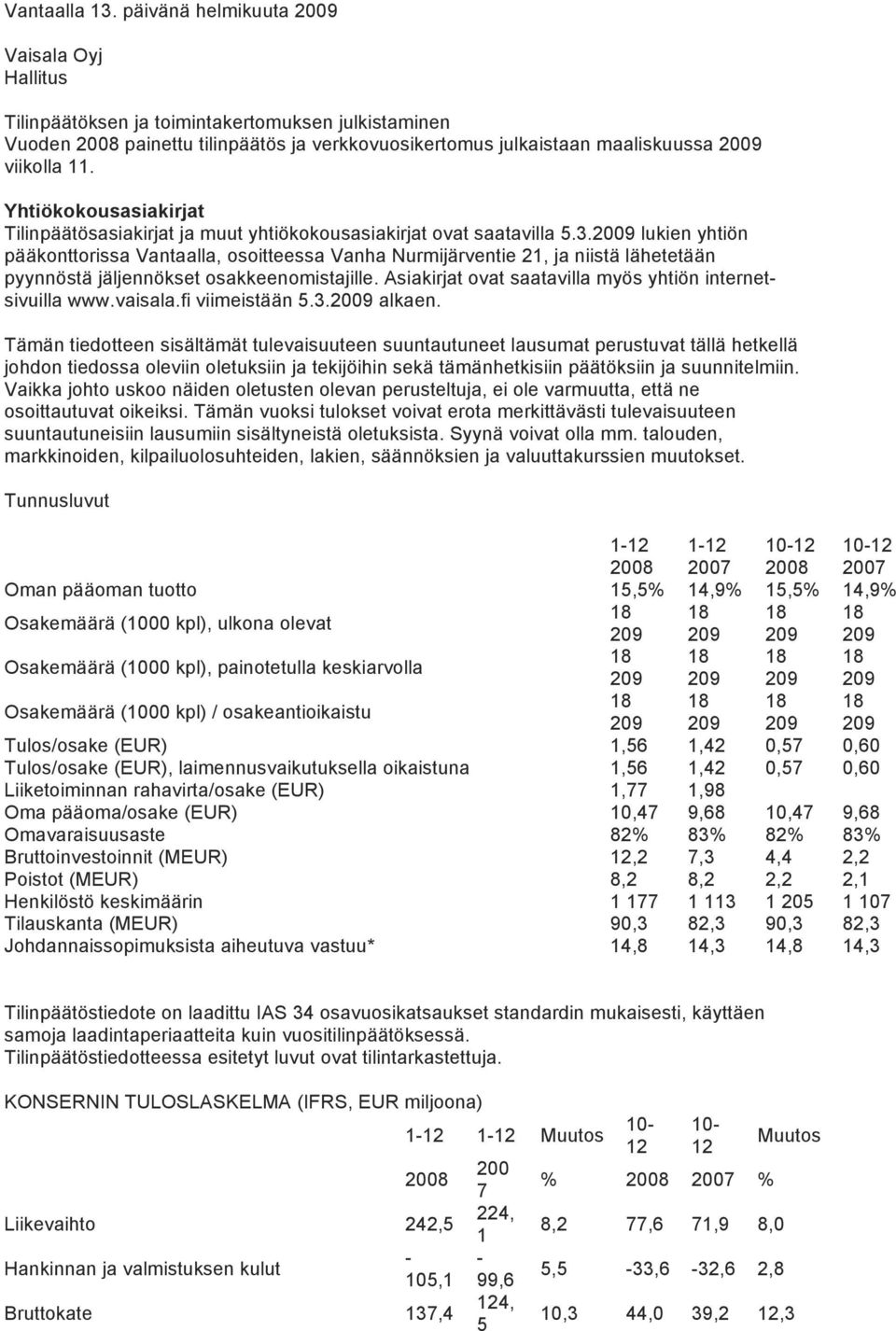 Yhtiökokousasiakirjat Tilinpäätösasiakirjat ja muut yhtiökokousasiakirjat ovat saatavilla 5.3.