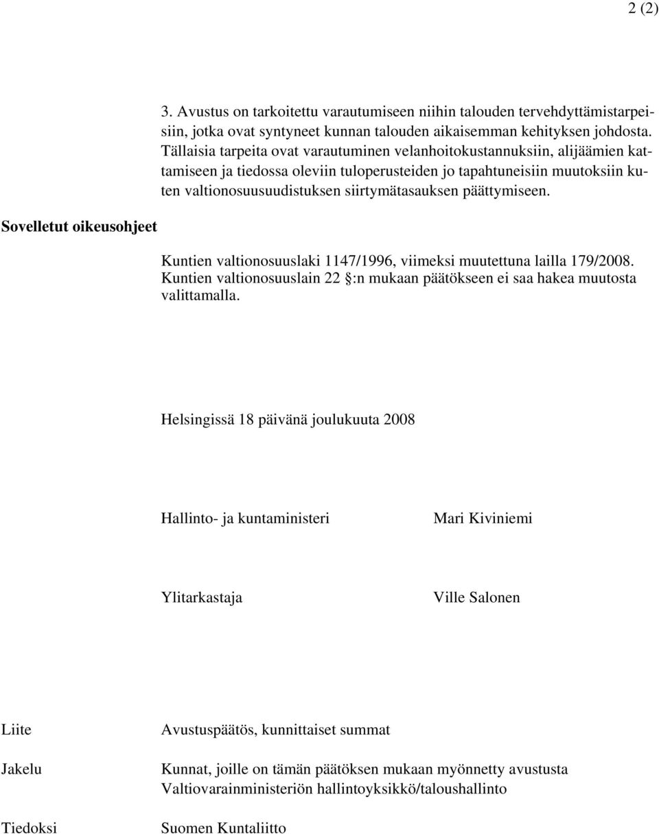 päättymiseen. Sovelletut oikeusohjeet Kuntien valtionosuuslaki 1147/1996, viimeksi muutettuna lailla 179/2008. Kuntien valtionosuuslain 22 :n mukaan päätökseen ei saa hakea muutosta valittamalla.