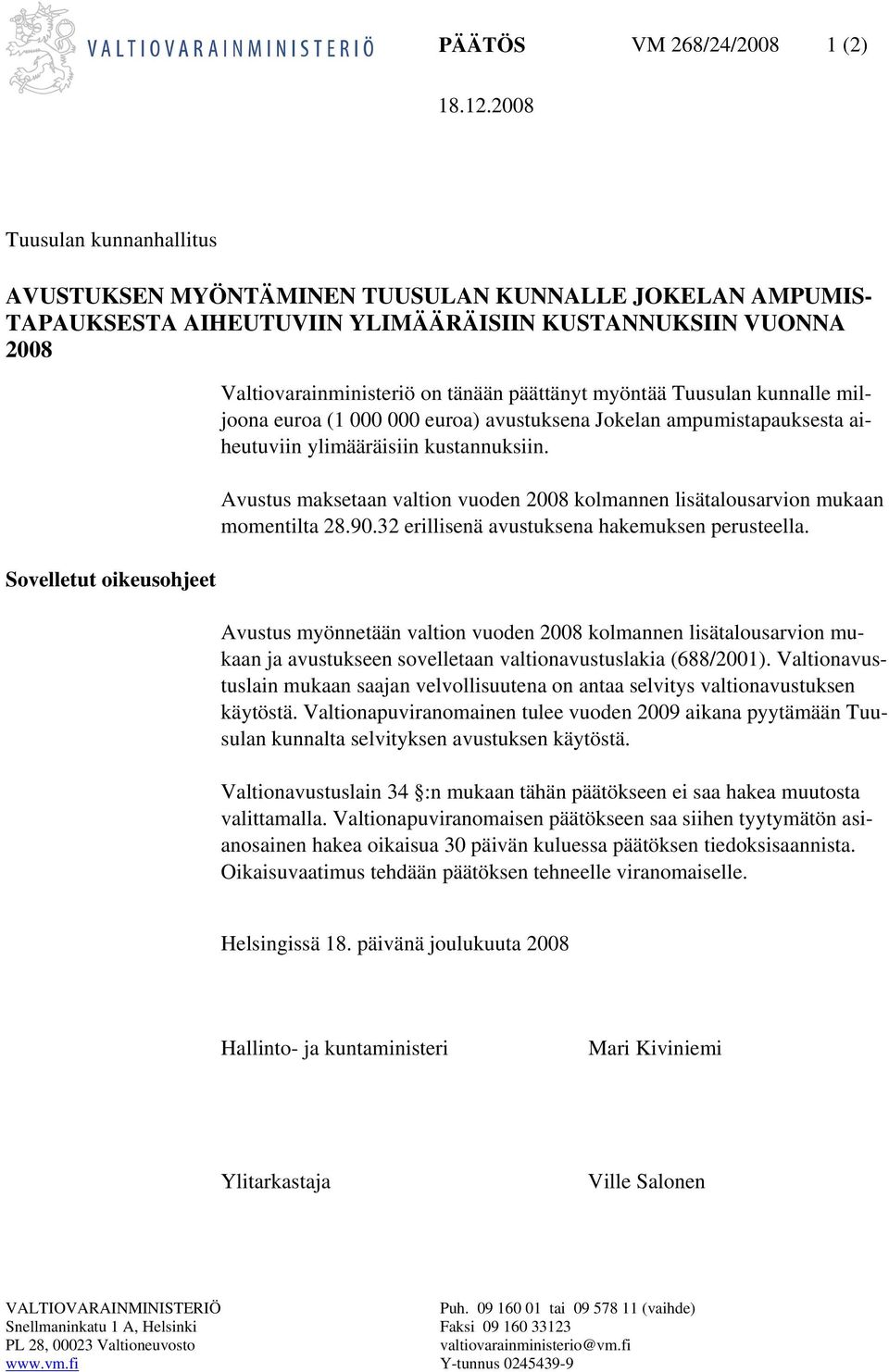 on tänään päättänyt myöntää Tuusulan kunnalle miljoona euroa (1 000 000 euroa) avustuksena Jokelan ampumistapauksesta aiheutuviin ylimääräisiin kustannuksiin.