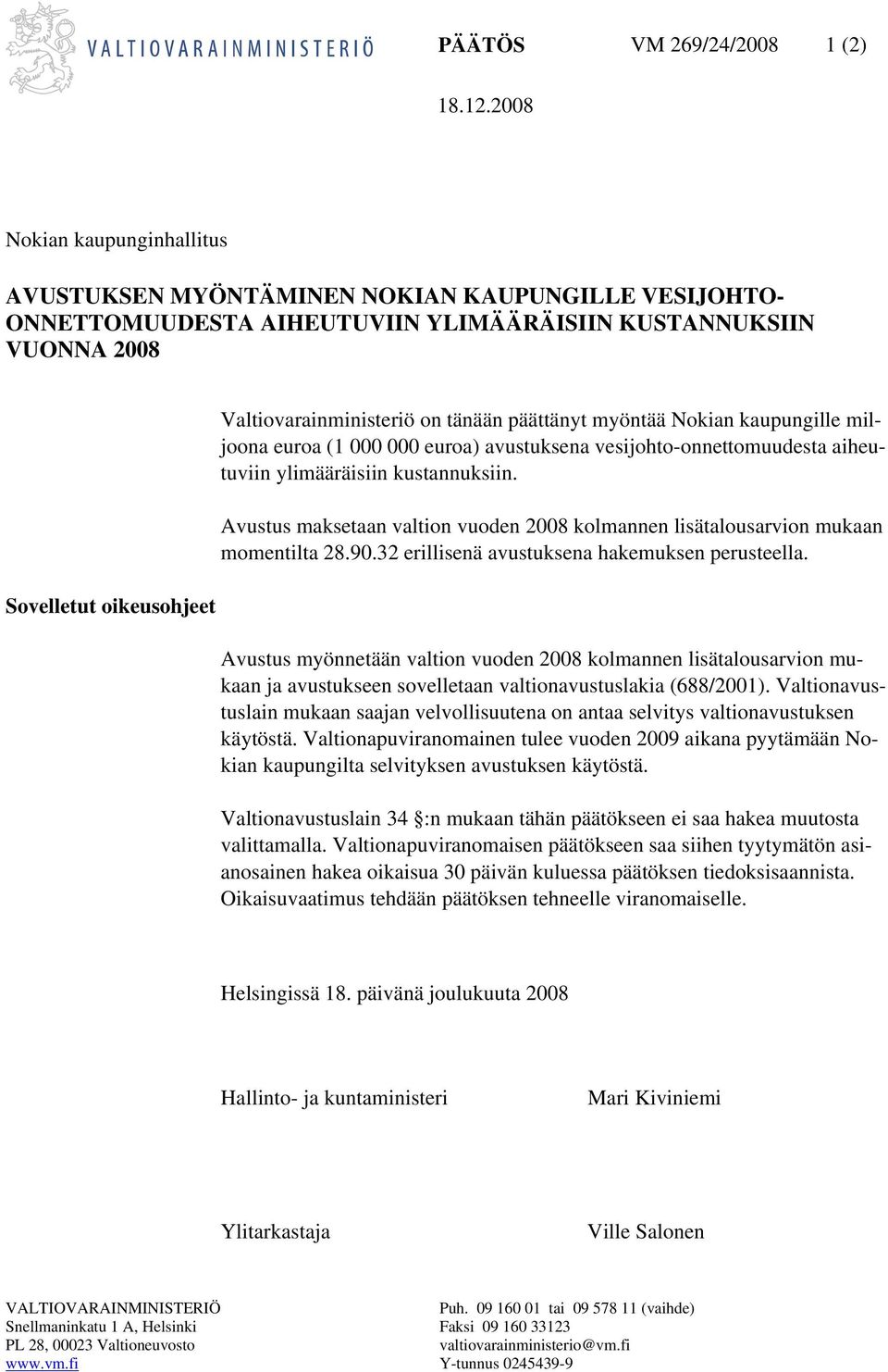 on tänään päättänyt myöntää Nokian kaupungille miljoona euroa (1 000 000 euroa) avustuksena vesijohto-onnettomuudesta aiheutuviin ylimääräisiin kustannuksiin.