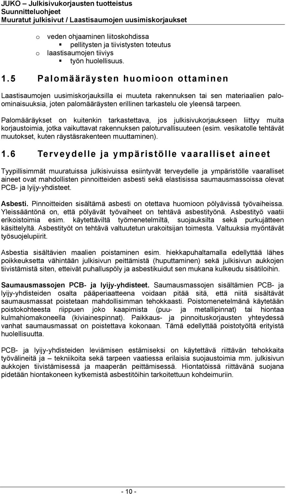 Palomääräykset on kuitenkin tarkastettava, jos julkisivukorjaukseen liittyy muita korjaustoimia, jotka vaikuttavat rakennuksen paloturvallisuuteen (esim.