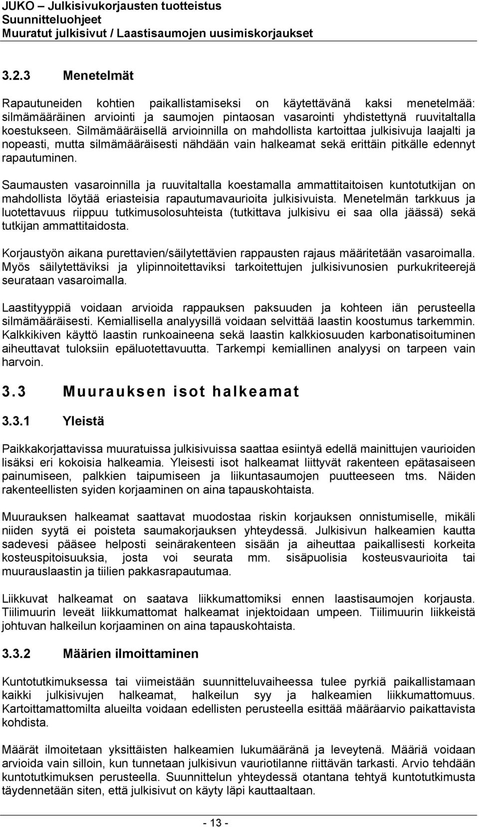 Saumausten vasaroinnilla ja ruuvitaltalla koestamalla ammattitaitoisen kuntotutkijan on mahdollista löytää eriasteisia rapautumavaurioita julkisivuista.