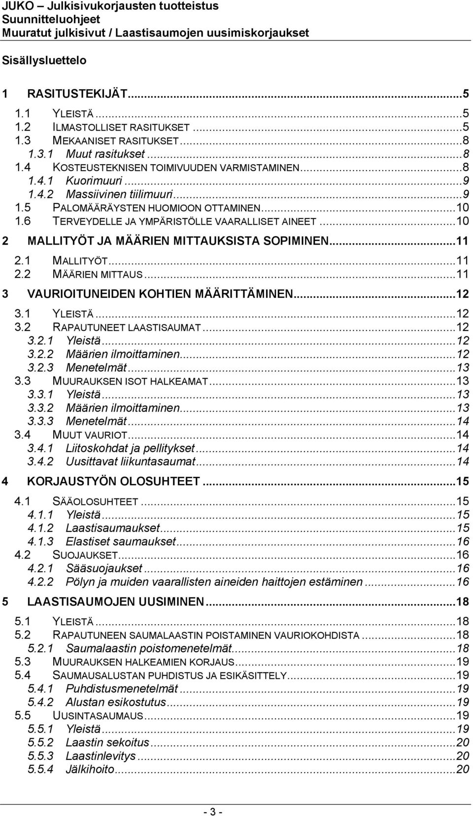 1 MALLITYÖT...11 2.2 MÄÄRIEN MITTAUS...11 3 VAURIOITUNEIDEN KOHTIEN MÄÄRITTÄMINEN...12 3.1 YLEISTÄ...12 3.2 RAPAUTUNEET LAASTISAUMAT...12 3.2.1 Yleistä...12 3.2.2 Määrien ilmoittaminen...12 3.2.3 Menetelmät.