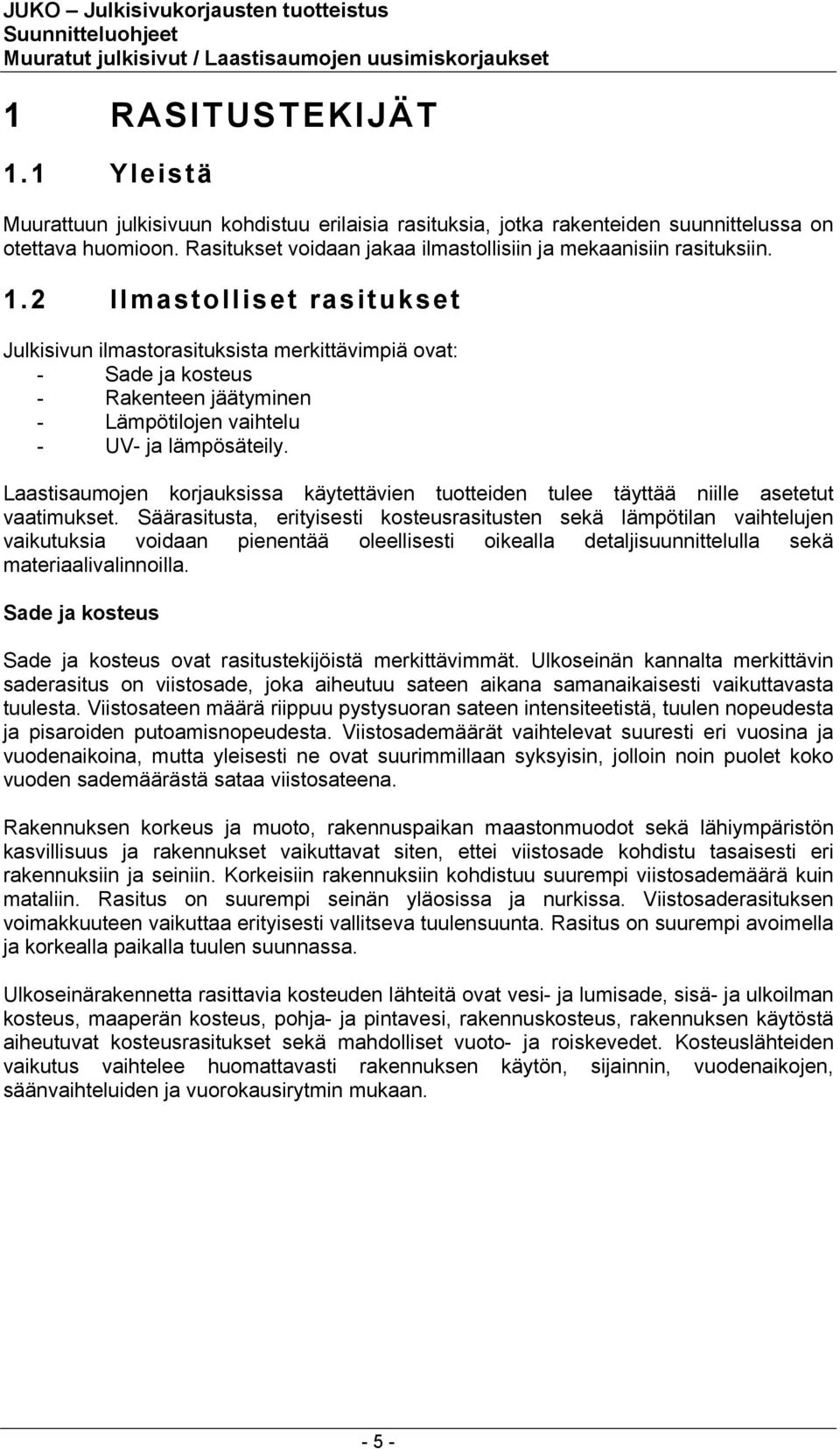 2 Ilmastolliset rasitukset Julkisivun ilmastorasituksista merkittävimpiä ovat: - Sade ja kosteus - Rakenteen jäätyminen - Lämpötilojen vaihtelu - UV- ja lämpösäteily.