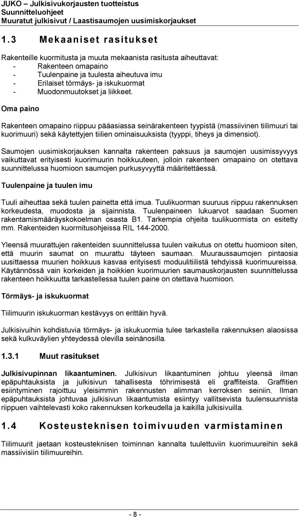 Oma paino Rakenteen omapaino riippuu pääasiassa seinärakenteen tyypistä (massiivinen tiilimuuri tai kuorimuuri) sekä käytettyjen tiilien ominaisuuksista (tyyppi, tiheys ja dimensiot).