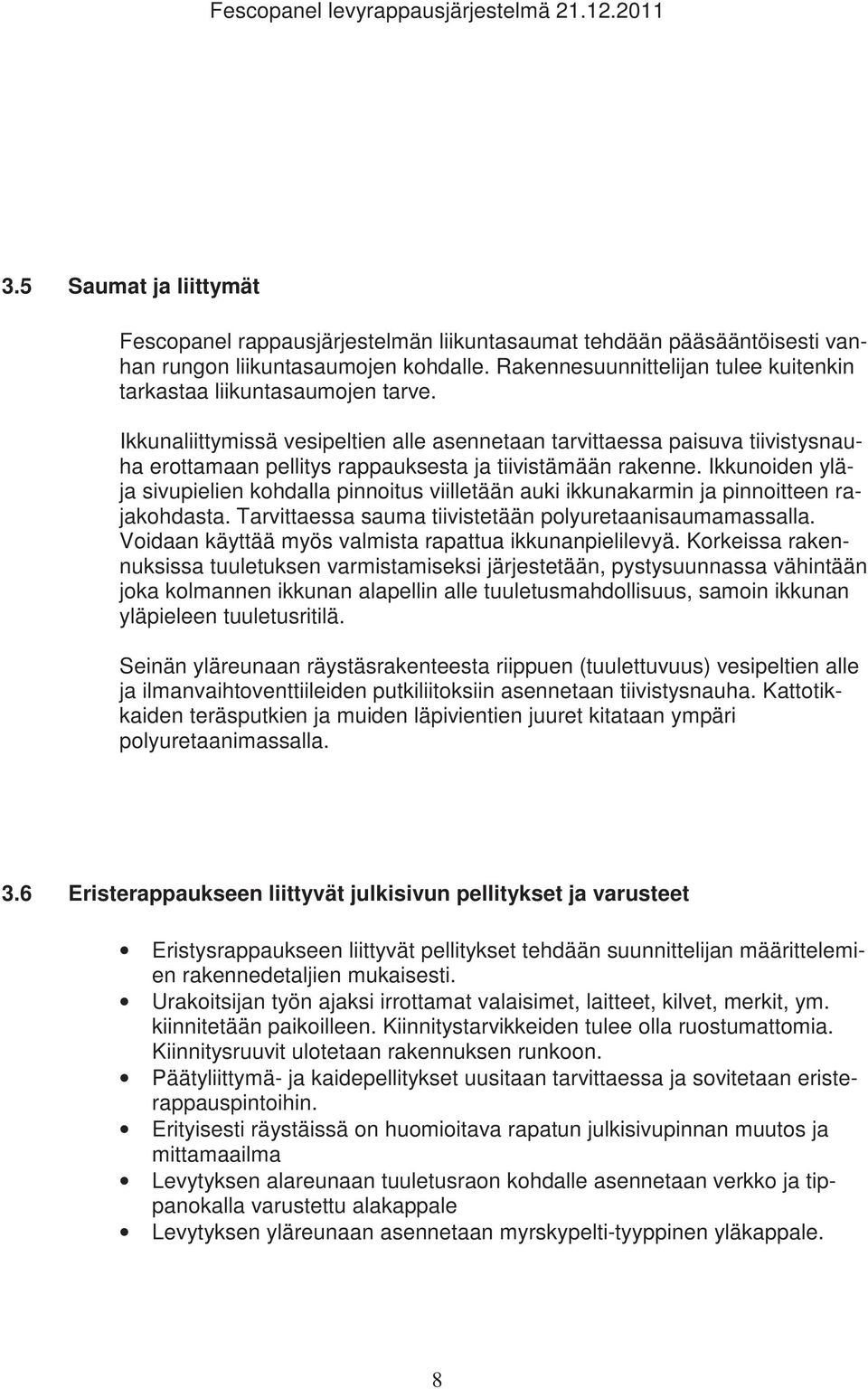 Ikkunaliittymissä vesipeltien alle asennetaan tarvittaessa paisuva tiivistysnauha erottamaan pellitys rappauksesta ja tiivistämään rakenne.