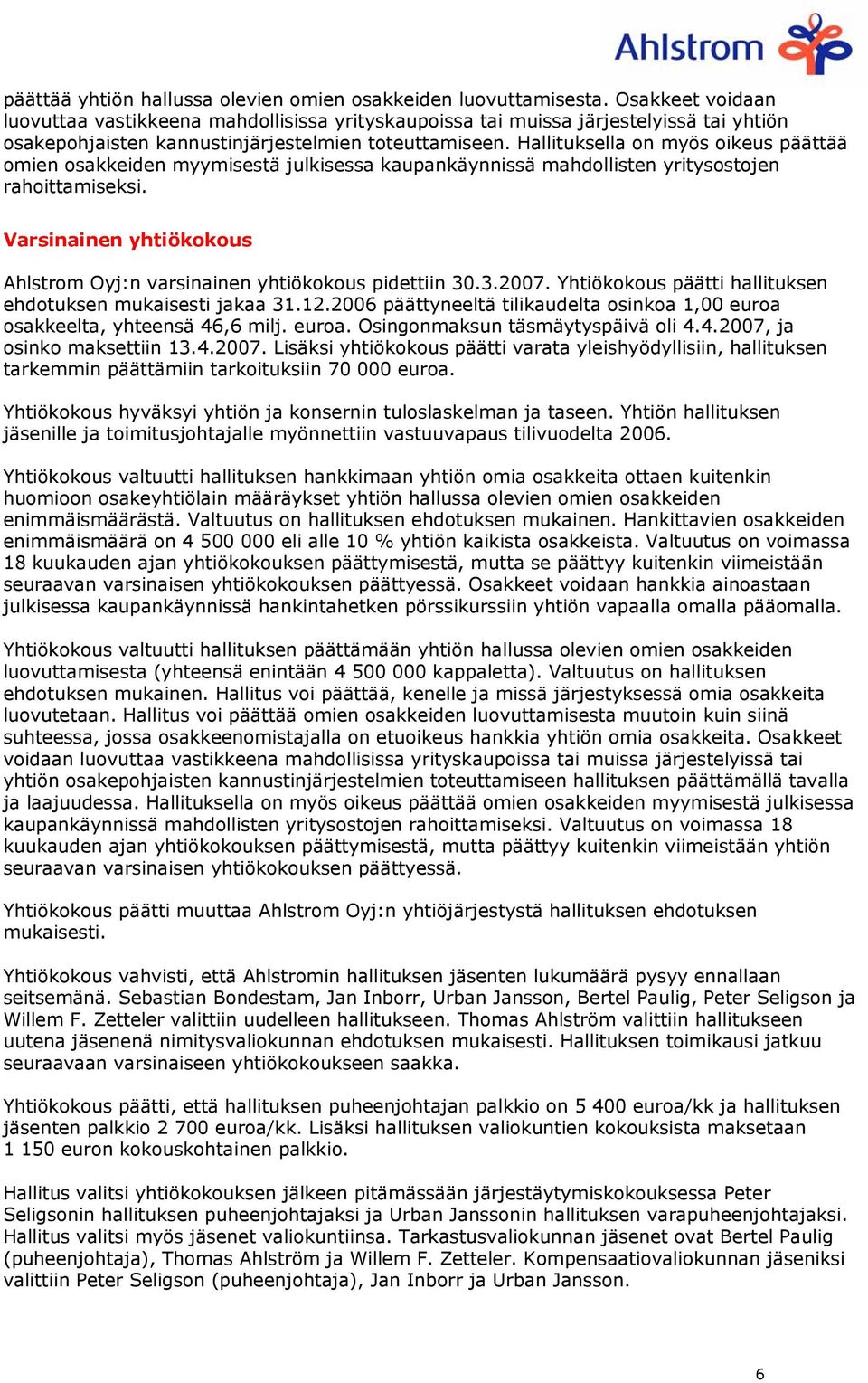 Hallituksella on myös oikeus päättää omien osakkeiden myymisestä julkisessa kaupankäynnissä mahdollisten yritysostojen rahoittamiseksi.