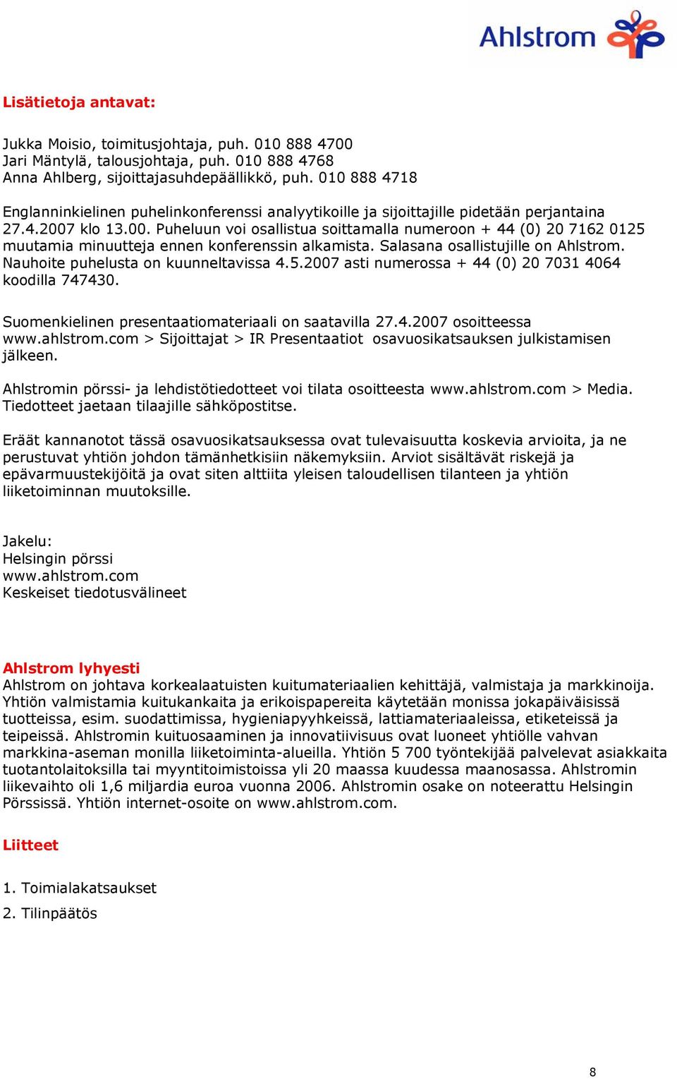 klo 13.00. Puheluun voi osallistua soittamalla numeroon + 44 (0) 20 7162 0125 muutamia minuutteja ennen konferenssin alkamista. Salasana osallistujille on Ahlstrom.