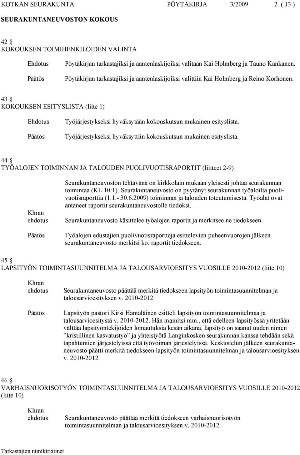 Työjärjestykseksi hyväksyttiin kokouskutsun mukainen esityslista.