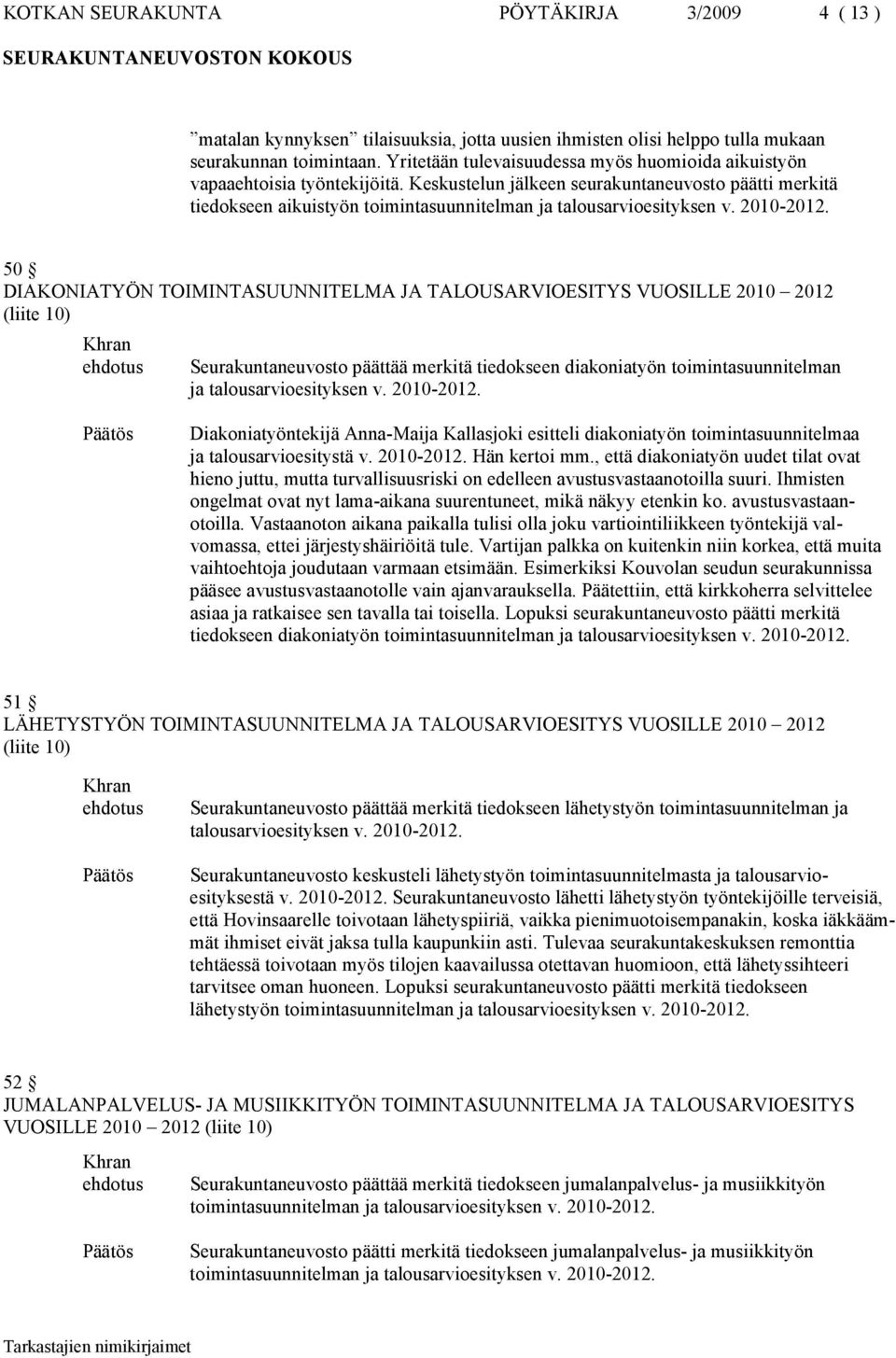 Keskustelun jälkeen seurakuntaneuvosto päätti merkitä tiedokseen aikuistyön toimintasuunnitelman ja talousarvioesityksen v. 2010-2012.