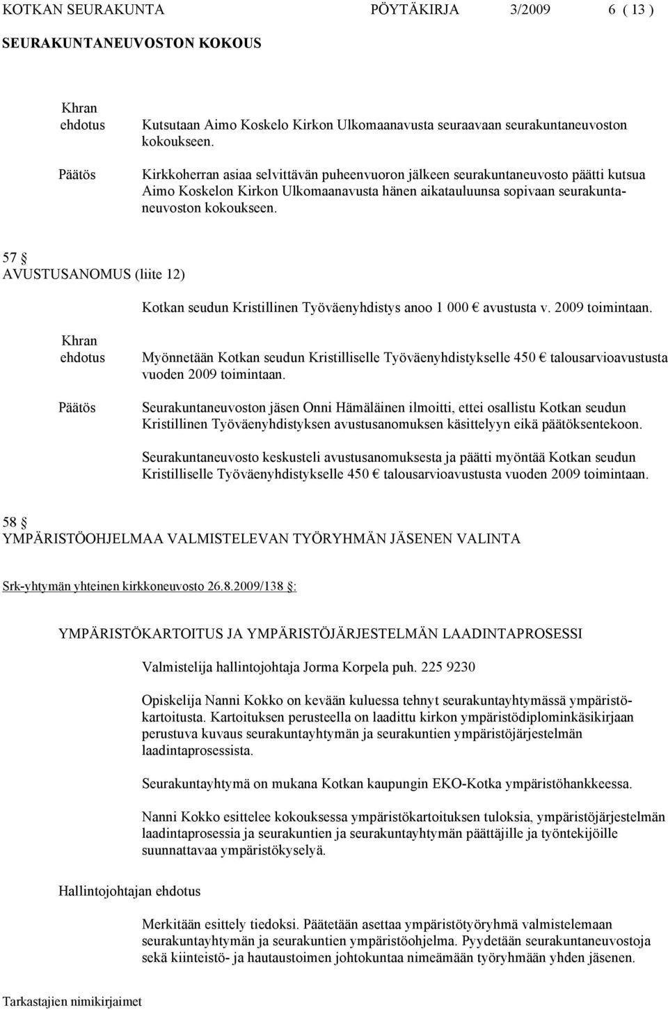 57 AVUSTUSANOMUS (liite 12) Kotkan seudun Kristillinen Työväenyhdistys anoo 1 000 avustusta v. 2009 toimintaan.