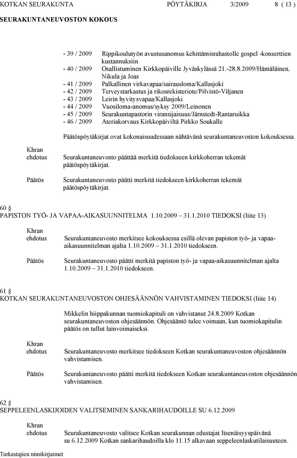 hyvitysvapaa/kallasjoki - 44 / 2009 Vuosiloma-anomus/syksy 2009/Leinonen - 45 / 2009 Seurakuntapastorin viransijaisuus/järnstedt-rantaruikka - 46 / 2009 Ateriakorvaus Kirkkopäiviltä Pirkko Soukalle