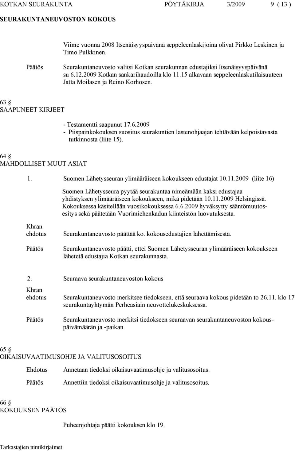 63 SAAPUNEET KIRJEET 64 MAHDOLLISET MUUT ASIAT - Testamentti saapunut 17.6.2009 - Piispainkokouksen suositus seurakuntien lastenohjaajan tehtävään kelpoistavasta tutkinnosta (liite 15). 1. Suomen Lähetysseuran ylimääräiseen kokoukseen edustajat 10.