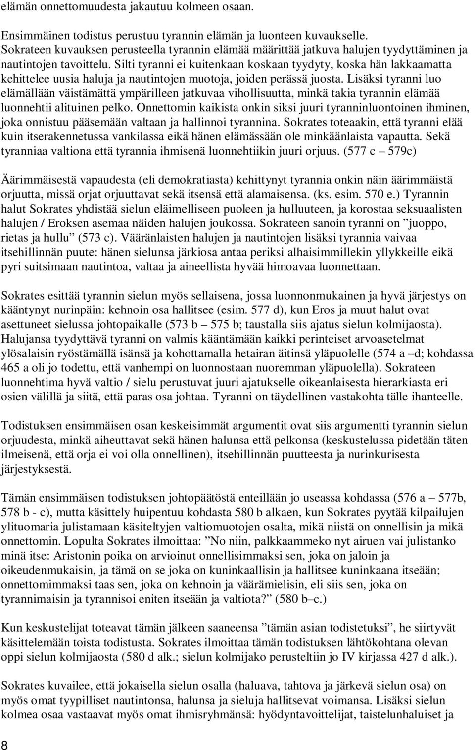 Silti tyranni ei kuitenkaan koskaan tyydyty, koska hän lakkaamatta kehittelee uusia haluja ja nautintojen muotoja, joiden perässä juosta.