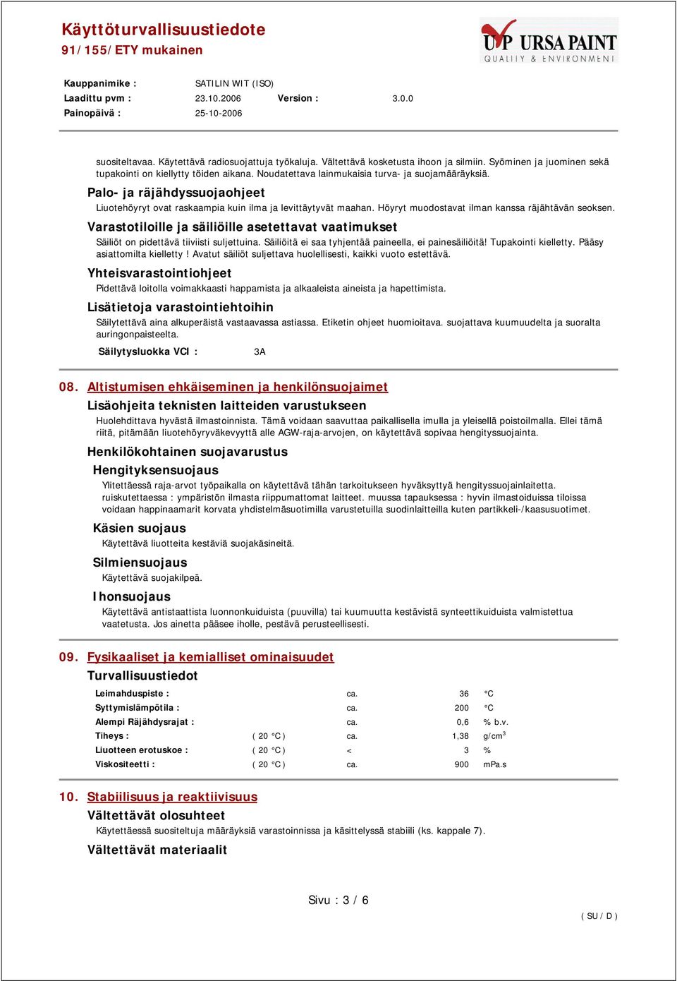 Varastotiloille ja säiliöille asetettavat vaatimukset Säiliöt on pidettävä tiiviisti suljettuina. Säiliöitä ei saa tyhjentää paineella, ei painesäiliöitä! Tupakointi kielletty.