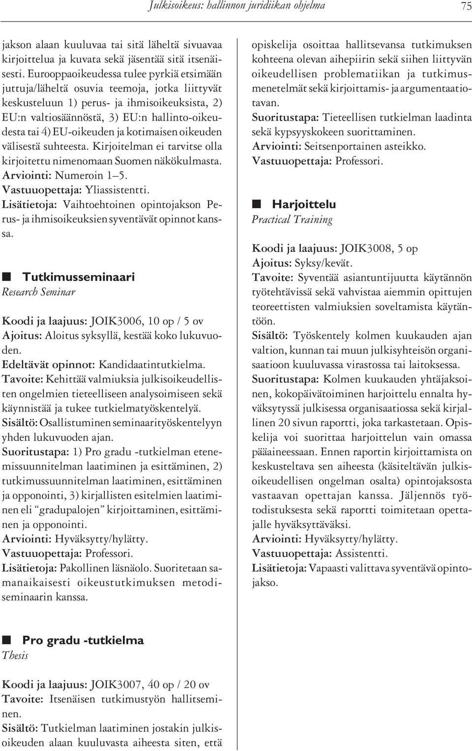 EU-oikeuden ja kotimaisen oikeuden välisestä suhteesta. Kirjoitelman ei tarvitse olla kirjoitettu nimenomaan Suomen näkökulmasta.