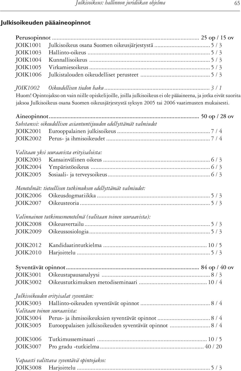 Opintojakso on vain niille opiskelijoille, joilla julkisoikeus ei ole pääaineena, ja jotka eivät suorita jaksoa Julkisoikeus osana Suomen oikeusjärjestystä syksyn 2005 tai 2006 vaatimusten mukaisesti.