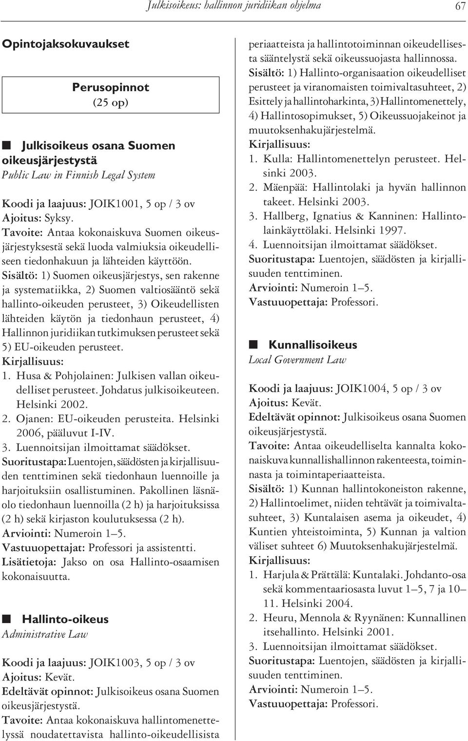 Sisältö: 1) Suomen oikeusjärjestys, sen rakenne ja systematiikka, 2) Suomen valtiosääntö sekä hallinto-oikeuden perusteet, 3) Oikeudellisten lähteiden käytön ja tiedonhaun perusteet, 4) Hallinnon